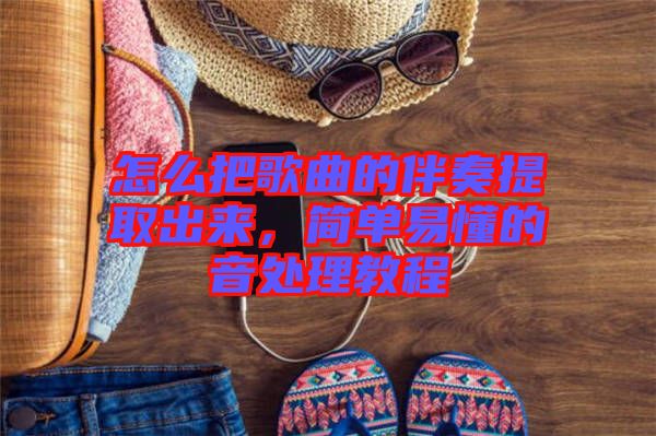 怎么把歌曲的伴奏提取出來，簡單易懂的音處理教程