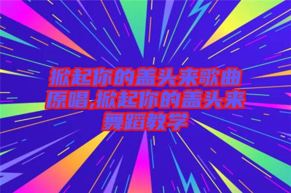 掀起你的蓋頭來歌曲原唱,掀起你的蓋頭來舞蹈教學