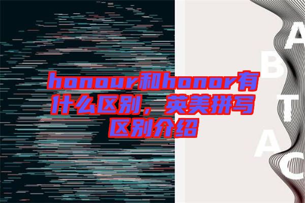 honour和honor有什么區別，英美拼寫區別介紹