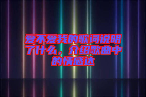 愛不愛我的歌詞說明了什么，介紹歌曲中的情感達