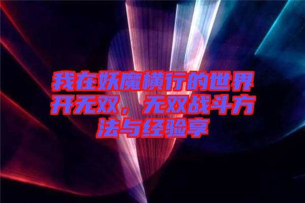 我在妖魔橫行的世界開無雙，無雙戰斗方法與經驗享