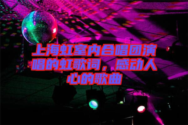 上海虹室內(nèi)合唱團(tuán)演唱的虹歌詞，感動(dòng)人心的歌曲