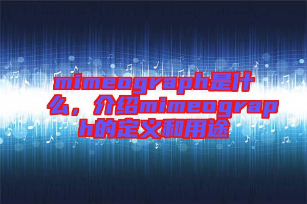 mimeograph是什么，介紹mimeograph的定義和用途