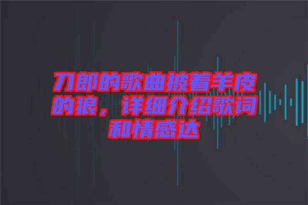 刀郎的歌曲披著羊皮的狼，詳細(xì)介紹歌詞和情感達(dá)