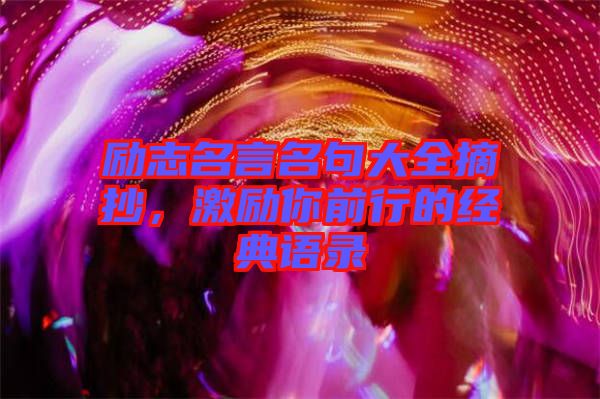 勵志名言名句大全摘抄，激勵你前行的經典語錄