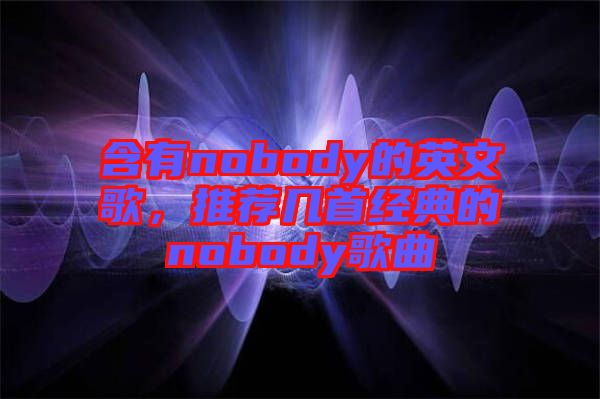 含有nobody的英文歌，推薦幾首經典的nobody歌曲