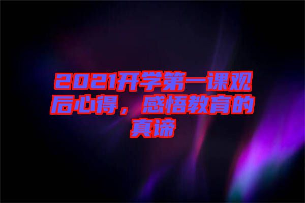 2021開學第一課觀后心得，感悟教育的真諦