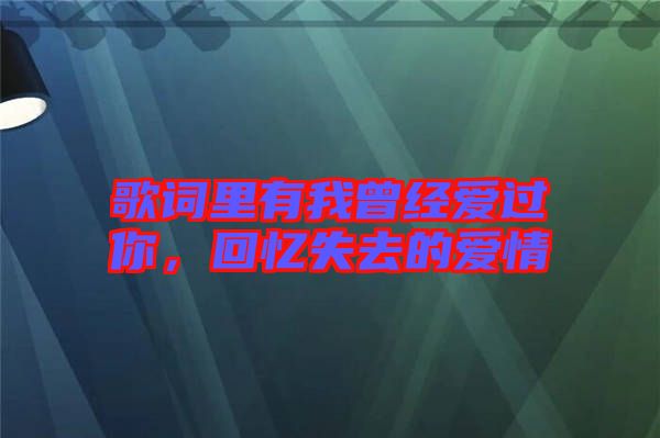 歌詞里有我曾經愛過你，回憶失去的愛情