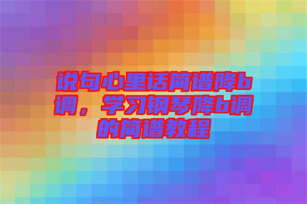 說句心里話簡譜降b調，學習鋼琴降b調的簡譜教程