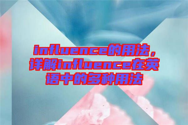 influence的用法，詳解influence在英語(yǔ)中的多種用法