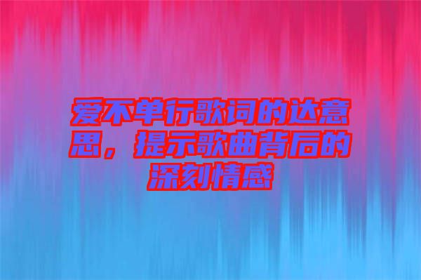 愛不單行歌詞的達意思，提示歌曲背后的深刻情感