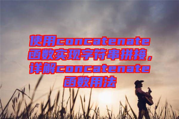 使用concatenate函數實現字符串拼接，詳解concatenate函數用法