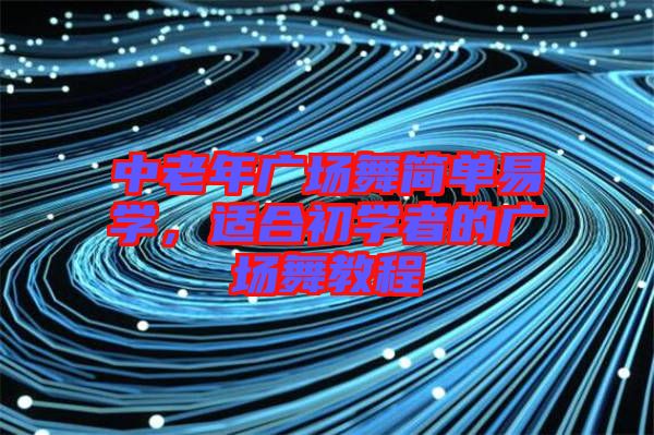 中老年廣場舞簡單易學，適合初學者的廣場舞教程