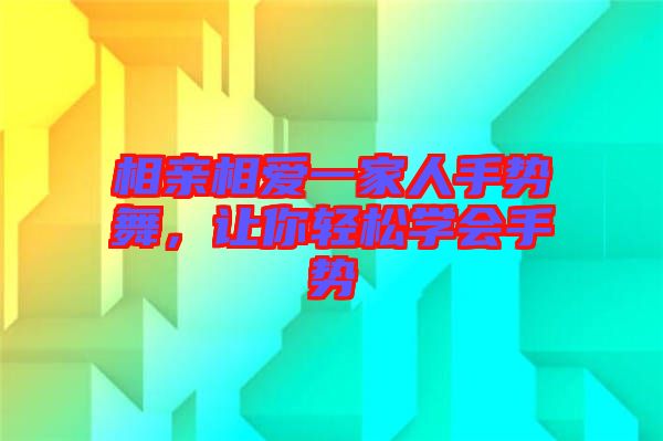 相親相愛一家人手勢舞，讓你輕松學會手勢