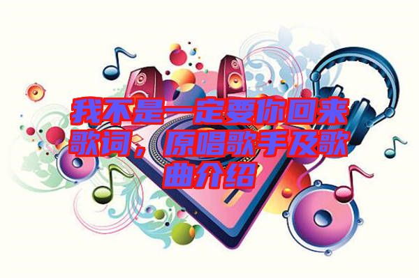 我不是一定要你回來歌詞，原唱歌手及歌曲介紹