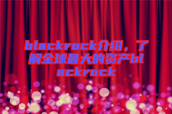 blackrock介紹，了解全球最大的資產blackrock