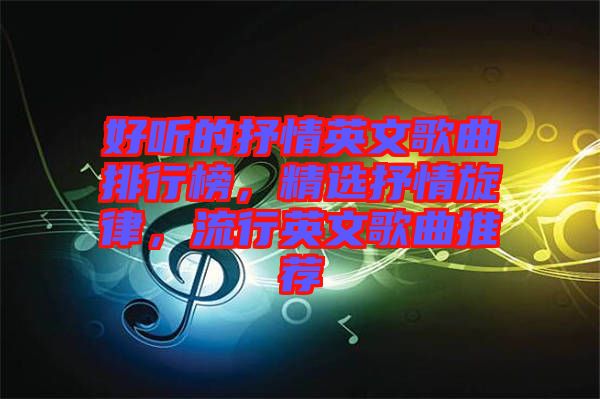 好聽的抒情英文歌曲排行榜，精選抒情旋律，流行英文歌曲推薦