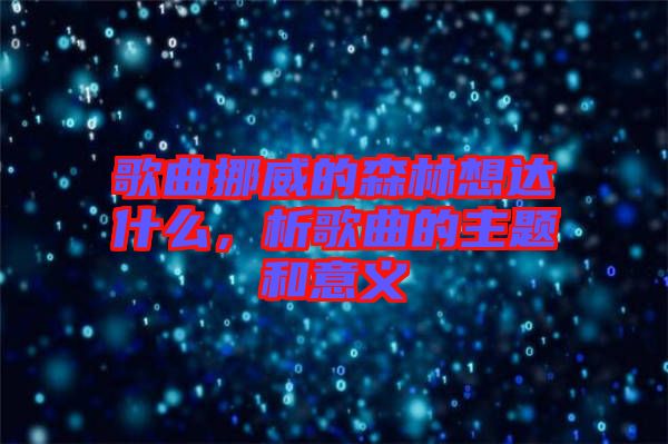 歌曲挪威的森林想達什么，析歌曲的主題和意義