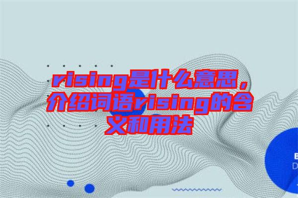 rising是什么意思，介紹詞語rising的含義和用法