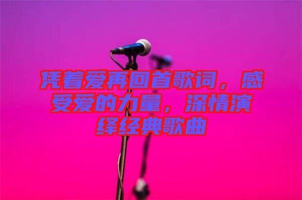 憑著愛再回首歌詞，感受愛的力量，深情演繹經(jīng)典歌曲