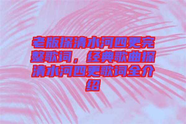 老版探清水河四更完整歌詞，經典歌曲探清水河四更歌詞全介紹