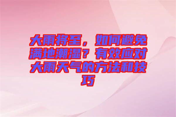 大雨將至，如何避免滿地潮濕？有效應(yīng)對大雨天氣的方法和技巧