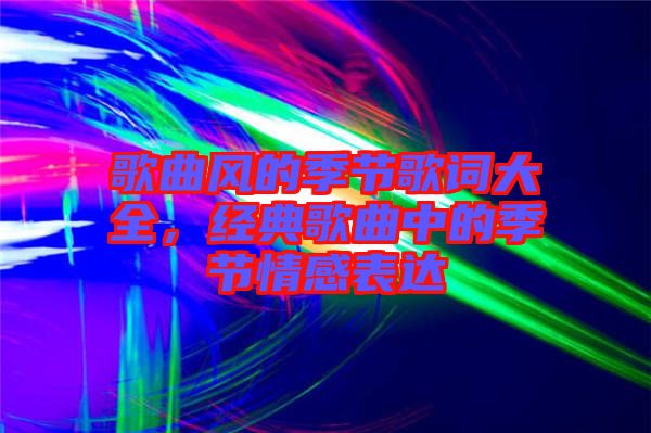 歌曲風的季節歌詞大全，經典歌曲中的季節情感表達