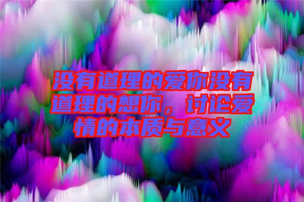 沒有道理的愛你沒有道理的想你，討論愛情的本質(zhì)與意義