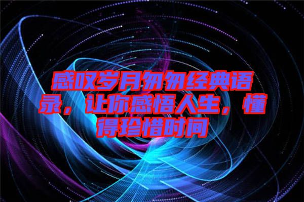 感嘆歲月匆匆經典語錄，讓你感悟人生，懂得珍惜時間