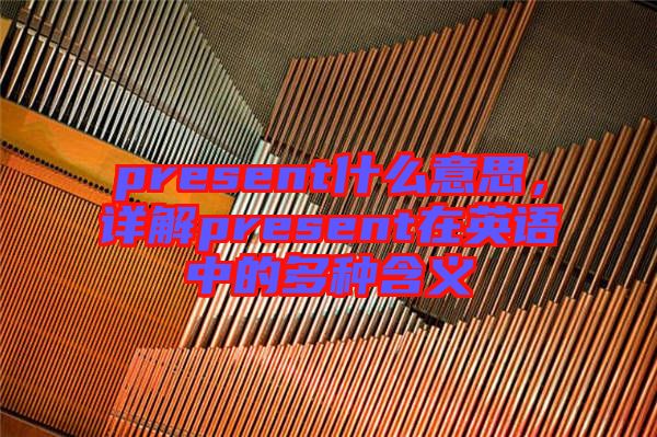 present什么意思，詳解present在英語(yǔ)中的多種含義