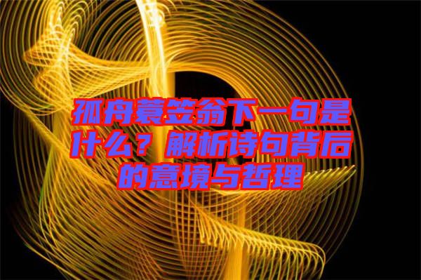 孤舟蓑笠翁下一句是什么？解析詩句背后的意境與哲理