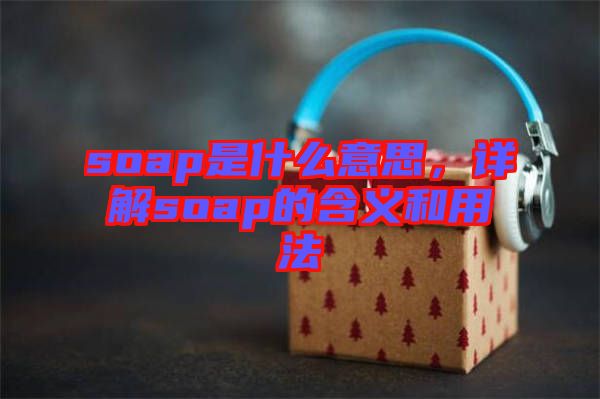 soap是什么意思，詳解soap的含義和用法