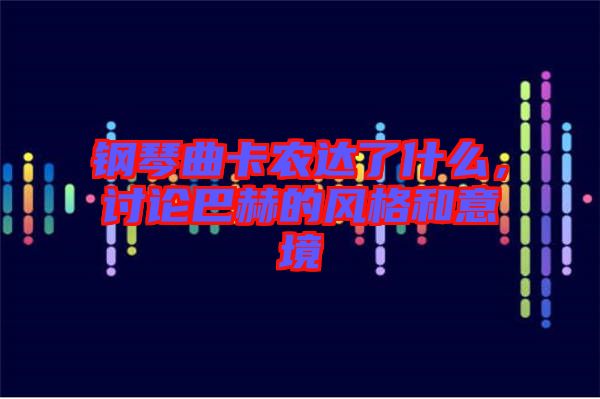 鋼琴曲卡農(nóng)達(dá)了什么，討論巴赫的風(fēng)格和意境