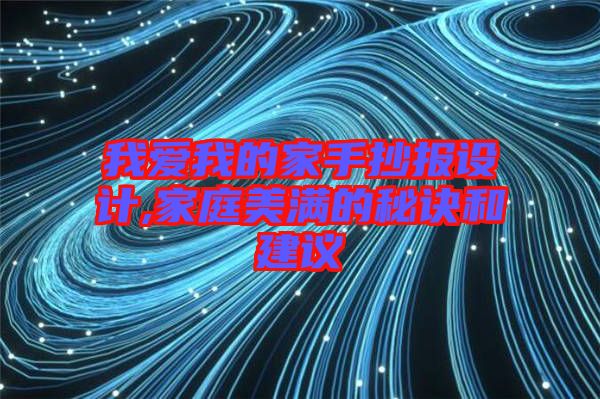 我愛我的家手抄報設計,家庭美滿的秘訣和建議