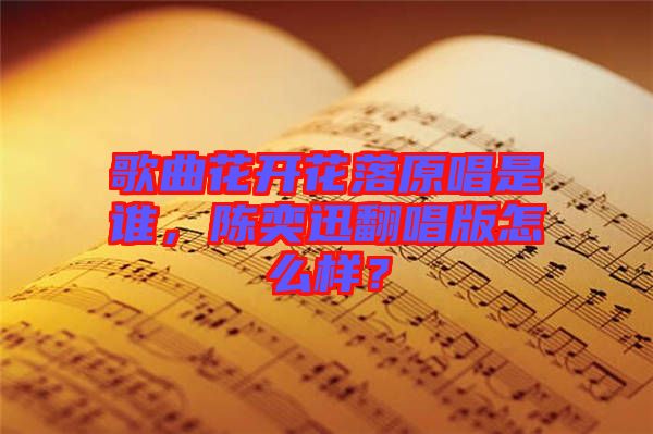 歌曲花開花落原唱是誰，陳奕迅翻唱版怎么樣？