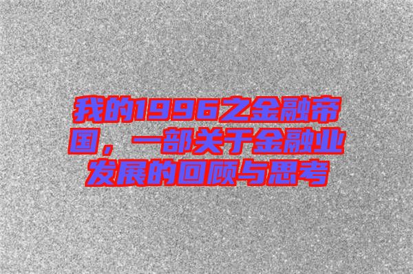 我的1996之金融帝國，一部關于金融業發展的回顧與思考