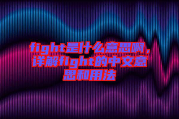 fight是什么意思啊，詳解fight的中文意思和用法