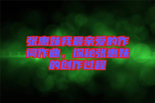 張惠妹我最親愛的作詞作曲，探秘張惠妹的創作過程