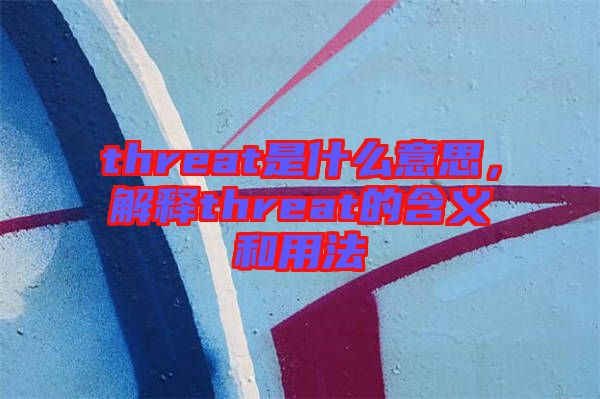 threat是什么意思，解釋threat的含義和用法