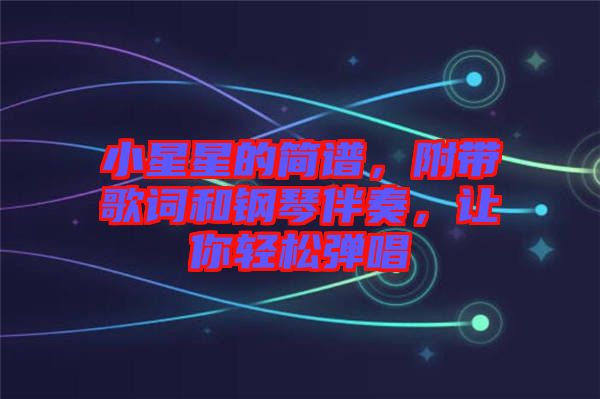 小星星的簡(jiǎn)譜，附帶歌詞和鋼琴伴奏，讓你輕松彈唱