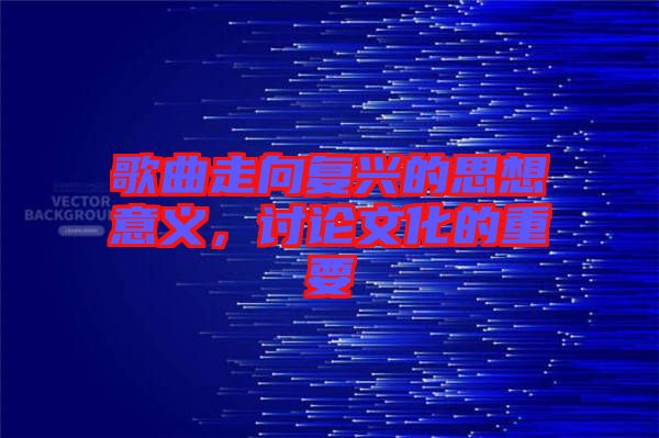 歌曲走向復興的思想意義，討論文化的重要