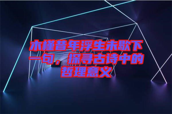 木槿昔年浮生未歇下一句，探尋古詩中的哲理意義