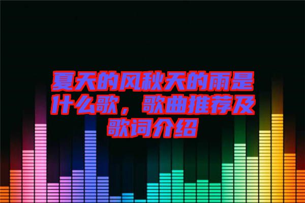 夏天的風秋天的雨是什么歌，歌曲推薦及歌詞介紹