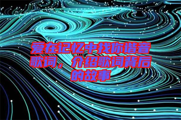 愛在記憶中找你諧音歌詞，介紹歌詞背后的故事