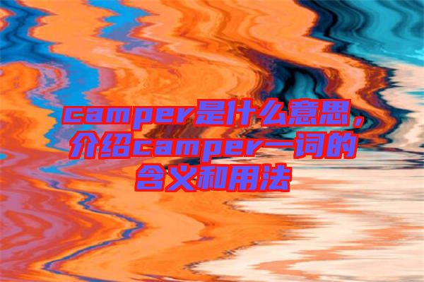 camper是什么意思，介紹camper一詞的含義和用法