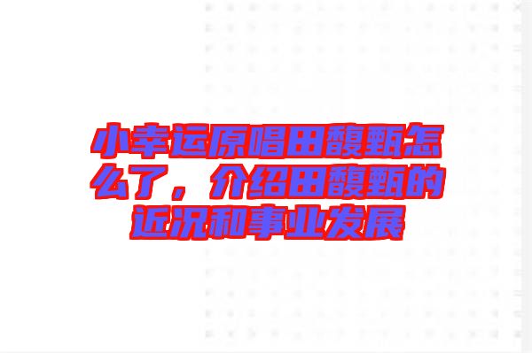 小幸運原唱田馥甄怎么了，介紹田馥甄的近況和事業(yè)發(fā)展