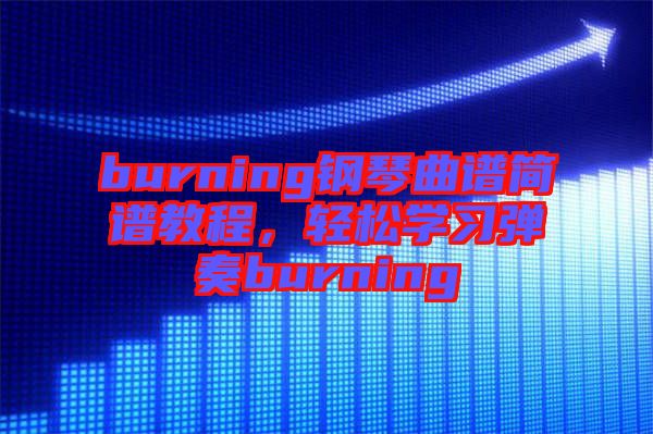 burning鋼琴曲譜簡譜教程，輕松學習彈奏burning