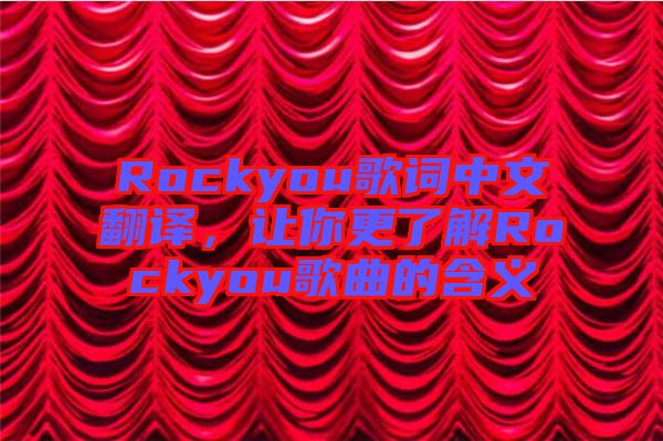 Rockyou歌詞中文翻譯，讓你更了解Rockyou歌曲的含義