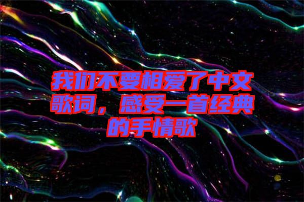 我們不要相愛(ài)了中文歌詞，感受一首經(jīng)典的手情歌