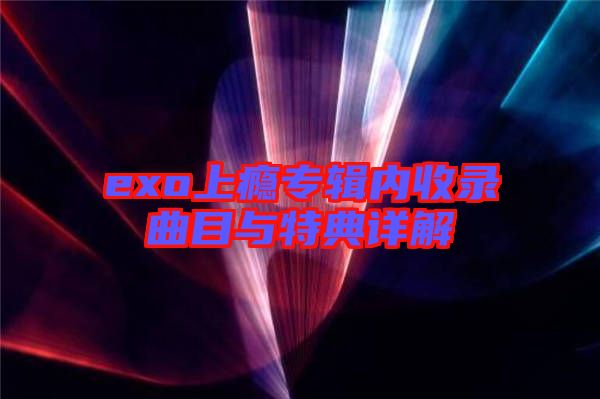 exo上癮專輯內收錄曲目與特典詳解